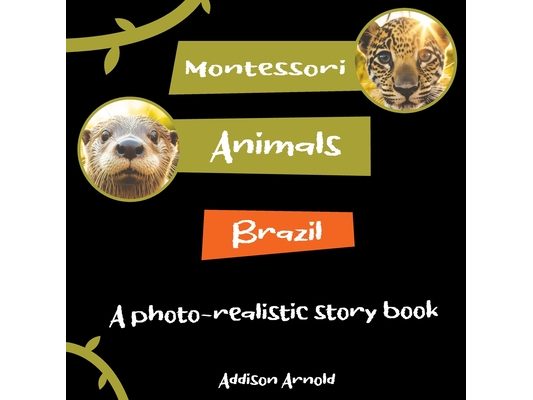 Montessori Animals of Brazil: A True-to-Life Photo Realistic Adventure for Young Learners
