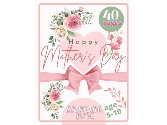 Happy Mother's Day - Coloring Book for children 5-10 age, Flowers & Hearts for Mommy