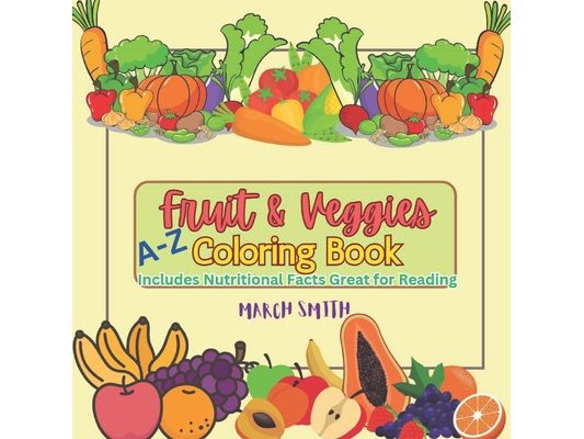 Fruit and Veggies Coloring Book A-Z: Includes Nutritional Facts Great for Reading