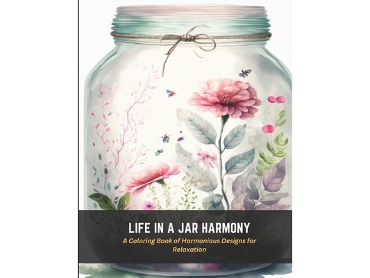 Life in a Jar Harmony: A Coloring Book of Harmonious Designs for Relaxation