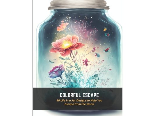 Colorful Escape: 50 Life in a Jar Designs to Help You Escape from the World