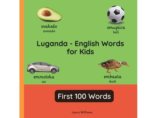 Luganda - English Words for Toddlers - First 100 Words: Teach and Learn Luganda For Kids and Beginners Bilingual Picture Book with English Translation