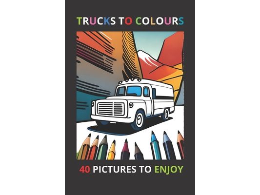 Trucks to Colours: coloring book, contains 40 images of trucks , from 4 years of age