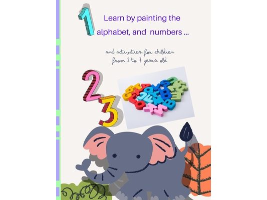 Learn by painting the alphabet and numbers .: activities for children from 2 to 7 years old