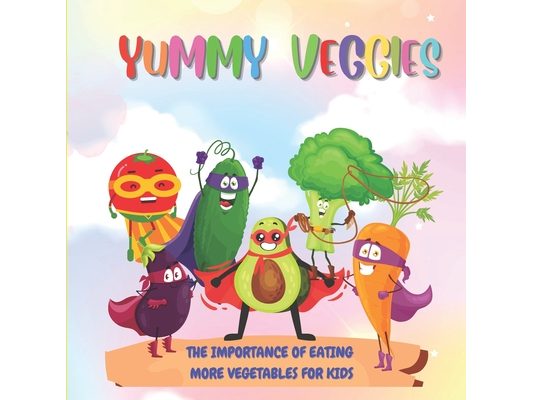 Yummy Veggies: The Importance of Eating More Vegetables for Your Little Ones