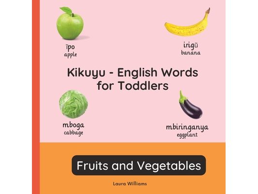 Kikuyu - English Words for Toddlers - Fruits and Vegetables: Teach and Learn Kikuyu For Kids and Beginners Bilingual Picture Book with English Transla