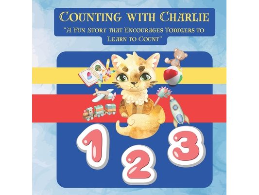 Counting with Charlie: A Fun Story that Encourages Toddlers to Learn to Count