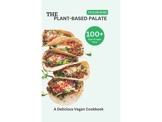 The Plant-Based Palate.: A Delicious Vegan Cookbook.