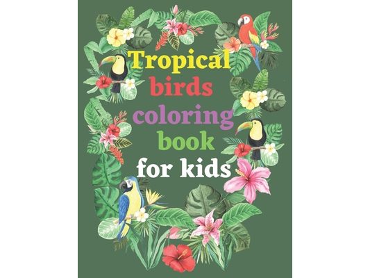 Tropical birds coloring book for kids: Coloring book various species of tropical or wild birds