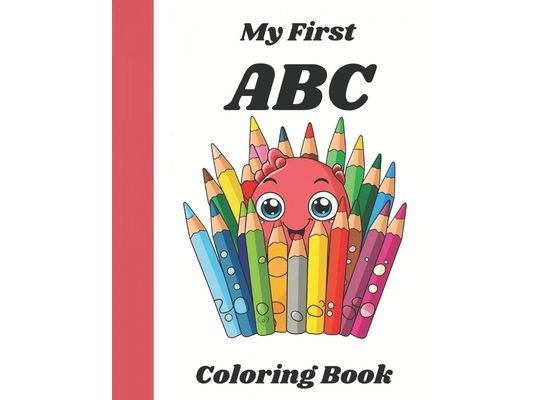 My First ABC Coloring Book: A Fun Introduction To Letters And Coloring For Toddlers Ages 1-4