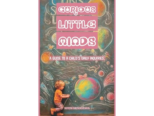 Curious Little Minds: A Guide to a Child's Daily inquiries