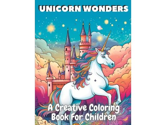 Unicorn Wonders: A Creative Coloring Book For Kids