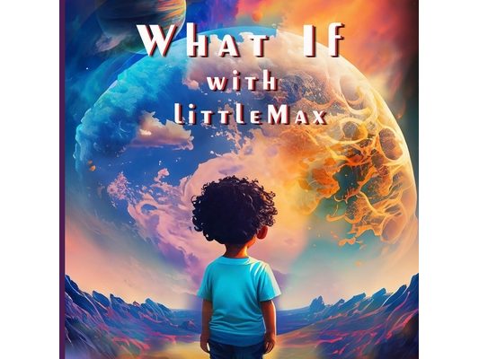 What If with Little Max: An Adventure of Imagination- Children's Book