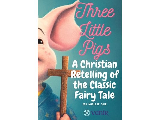 The Three Little Pigs: An 'On Fire' Christian Retelling of the Classic Fairy Tale