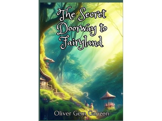 The Secret Doorway to Fairyland: A Magical Adventure of Friendship, Courage
