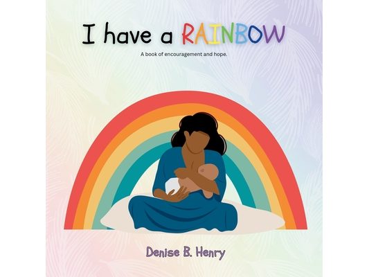I Have A Rainbow: A book of encouragement and hope