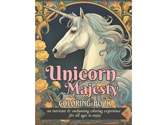 Unicorn Majesty Coloring Book: an intricate and enchanting coloring experience for all ages to enjoy