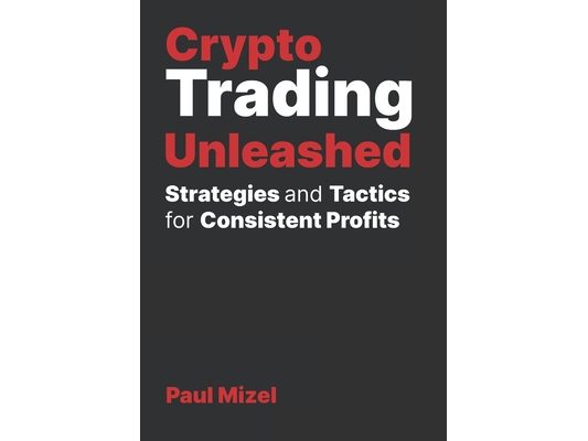 Crypto Trading Unleashed: Proven Strategies and Tactics for Consistent Profits