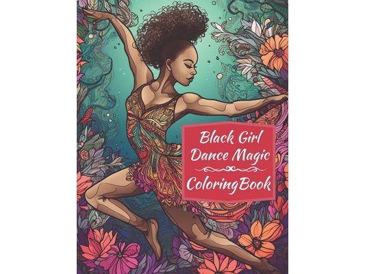 Black Girl Dance Magic Coloring Book: A Ballet Coloring Book For Young Black Women
