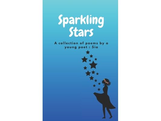 Sparkling Stars: A collection of poems by young poet: Sia