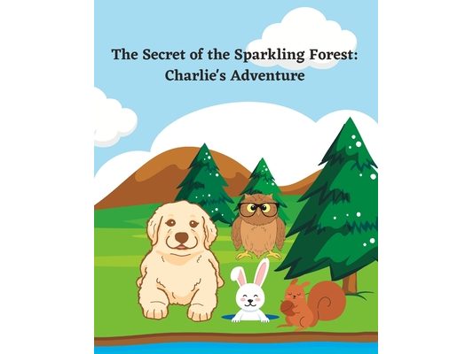 The Secret of the Sparkling Forest: Charlie's Adventure: Uncover the Magic Within