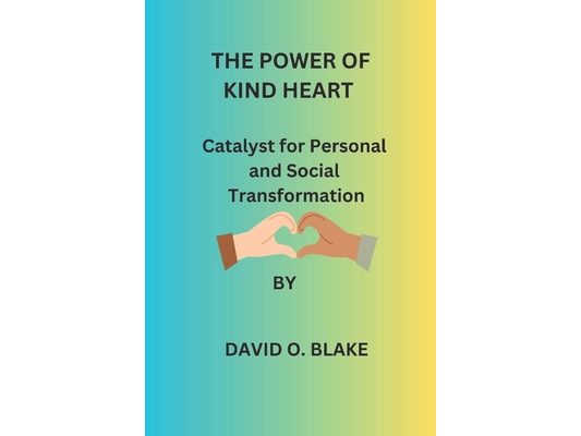 The Power of Kind Heart: Catalyst for Personal and Social Transformation