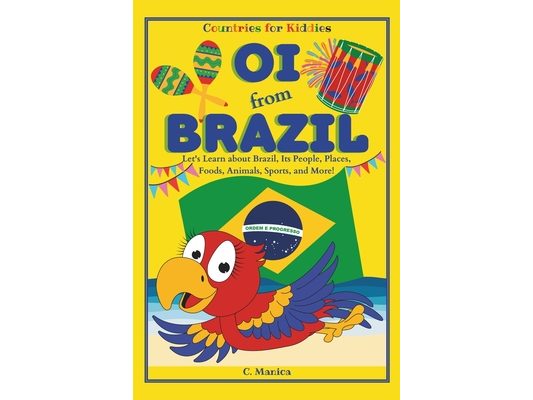 Oi from Brazil: Let's Learn about Brazil, Its People, Places, Foods, Animals, Sports, and More!