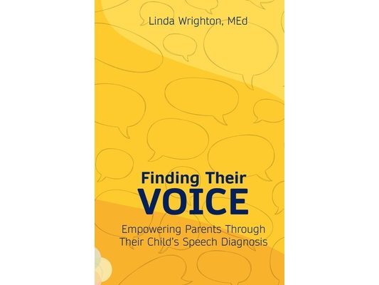 Finding Their Voice: Empowering Parents Through Their Child's Speech Diagnosis: A parent's guide to their child's speech, language, communi