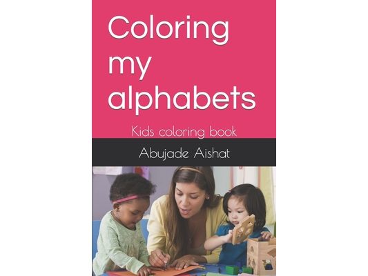 Coloring my alphabets: Kids coloring book