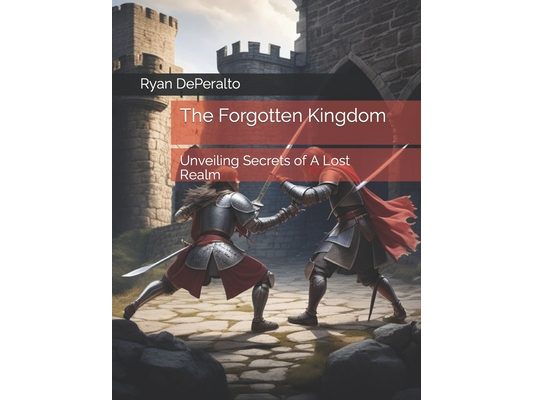 The Forgotten Kingdom: Unveiling Secrets of A Lost Realm