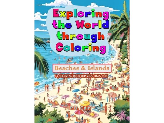 Exploring the World through Coloring: Beaches & Islands, A coloring book for kids ages 8-14