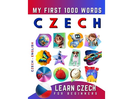 Learn Czech for Beginners, My First 1000 Words: Bilingual Czech - English Language Learning Book for Kids & Adults