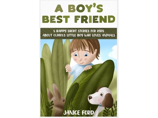 A Boy's Best Friend: 5 Happy Short Stories for Kids About Curious Little Boy Who Loves Animals