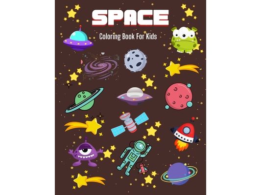 Space Coloring Book For Kids: Fun Outer Space Coloring Pages with Planets, Space Ships and Astronauts
