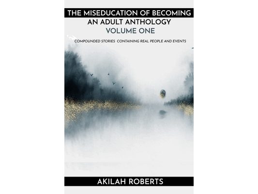 The Miseducation of Becoming an Adult: Compounded Stories from Real People and Real Events