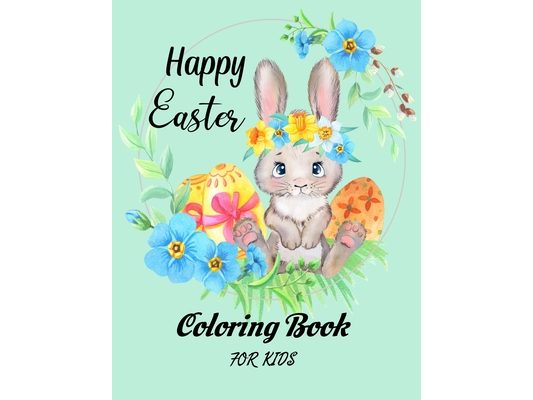 Easter Coloring Book for kids: A Collection of More than 30 Beautiful and Cute Images of Bunnies and Eggs to Color for Kids and Toddlers!