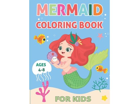Mermaid Coloring Book for Kids Ages 4-8: A Super Cute Coloring Book For Kids Ages 6-12 with Amazing Illustrations of Mermaids