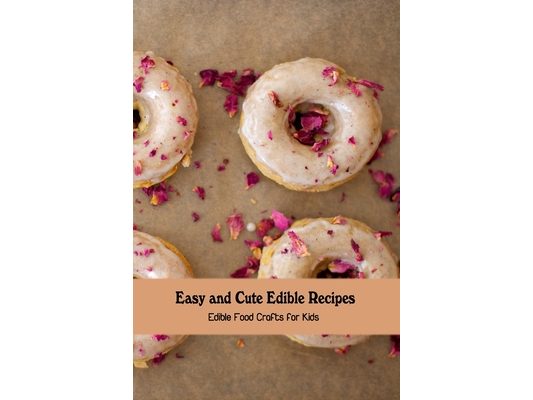 Easy and Cute Edible Recipes: Edible Food Crafts for Kids
