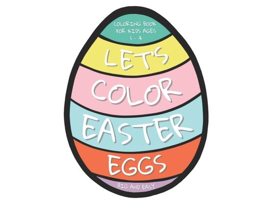 Let's Color Easter Eggs Coloring Book for Kids ages 1 - 4: 25 Big and Easy Easter Eggs to Color and Draw Your Own Patterns