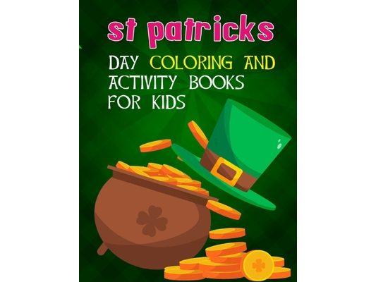 St Patricks Day Coloring And Activity Books For Kids: A Kids Activity Book For St Patricks Day Ages 2-4, 2-5, 4-8, 8-12 For Boys And Girls With Colori