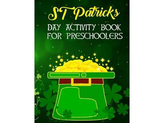 St Patricks Day Activity Book For Preschoolers: Preschool and Kindergarten Fun Activity St Patrick's Book For Boys And Girls Ages Up to 6 With Colorin