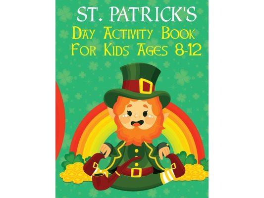 St. Patrick's Day Activity Book For Kids Ages 8-12: Perfect Gift for Irish Friends Includes Irish Leprechaun With Coloring Pages, Dot Markers, Dot To