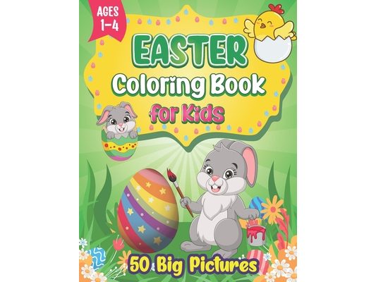 Easter Coloring Book for Kids Ages 1-4: 50 Easy, Big, and Cute Easter Pictures to Color for Kids and Toddlers Simple and Large Easter Basket Stuffer P