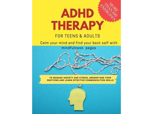 ADHD theraphy for teens and adults - Calm your mind and find your best self with mindfulness pages. to Manage Anxiety and Stress, Understand Your Emot