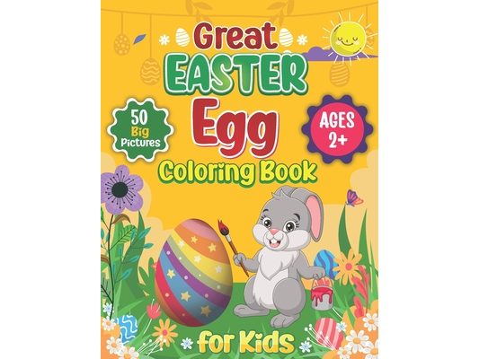 Great Easter Egg Coloring Book for Kids and Toddlers Ages 2+: 50 Simple, Fun, and Cute Easter Picture to Color, Cut, and Learn A Great Easter Coloring