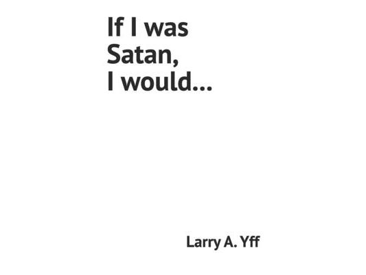 If I was Satan, I would...