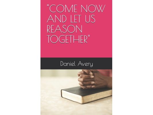 Come Now and Let Us Reason Together