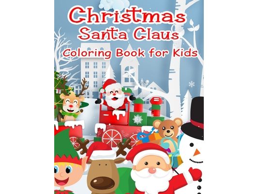 Christmas Santa Claus Coloring Book for Kids: 100 Christmas Coloring Pages for Kids Fun Coloring Activity for 4-8 year old for Boys, Girls