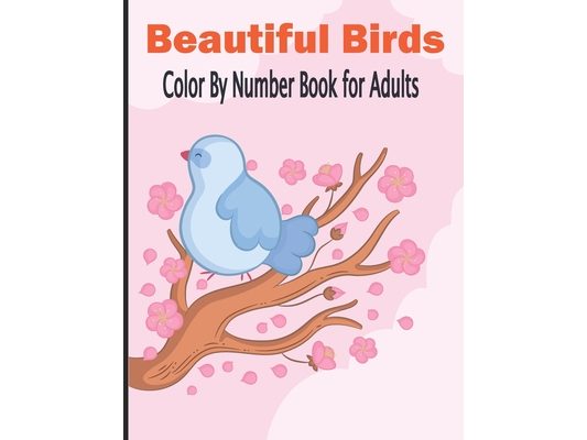 Beautiful Birds Color By Number Book for Adults: Coloring Book for Adults Relaxation birds coloring book for women for age 19-20