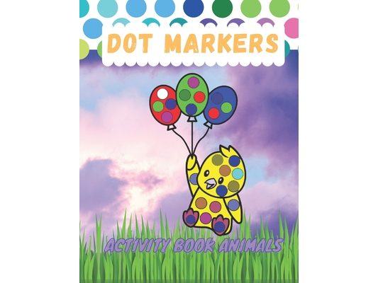 Dot Markers Activity Book Animals: Dot Coloring Book For Kids Ages 1-3, Baby, Toddler, Preschool